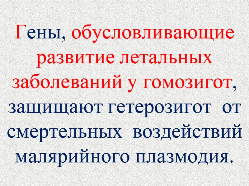 Гены, обусловливающие развитие летальных заболеваний у гомозигот,  защищают гетерозигот  от смертельных 